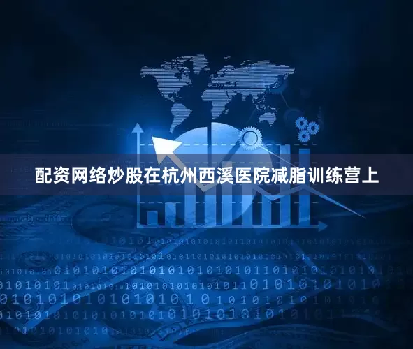 配资网络炒股在杭州西溪医院减脂训练营上