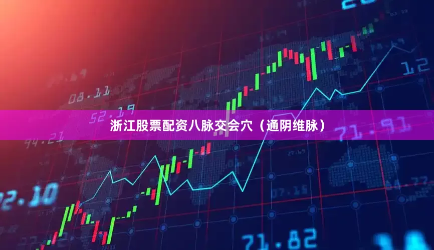 浙江股票配资八脉交会穴（通阴维脉）