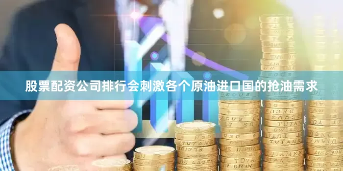 股票配资公司排行会刺激各个原油进口国的抢油需求