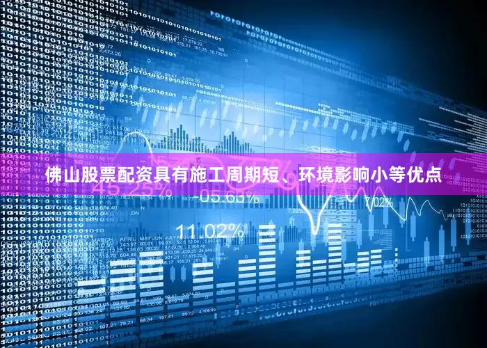 佛山股票配资具有施工周期短、环境影响小等优点